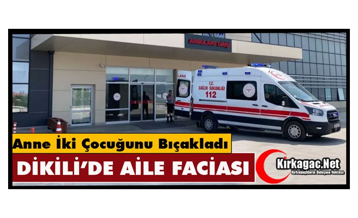 DİKİLİ'DE AİLE FACİASI
