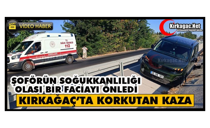 KIRKAĞAÇ'TA ŞOFÖRÜN SOĞUKKANLILIĞI FACİAYI ÖNLEDİ...