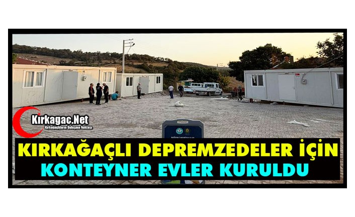 KIRKAĞAÇLI DEPREMZEDELER İÇİN KONTEYNER EVLER KURULDU