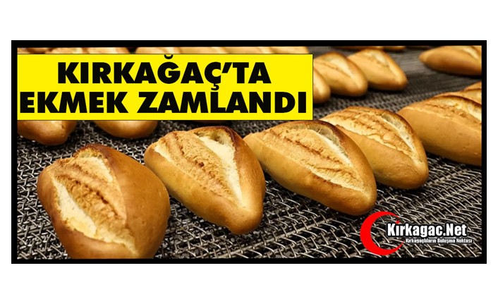 KIRKAĞAÇ’TA EKMEK ZAMLANDI
