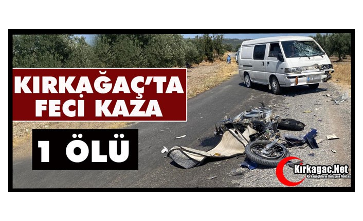 KIRKAĞAÇ’TA FECİ KAZA 1 ÖLÜ
