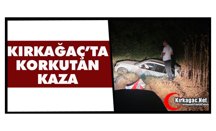 KIRKAĞAÇ’TA KORKUTAN KAZA