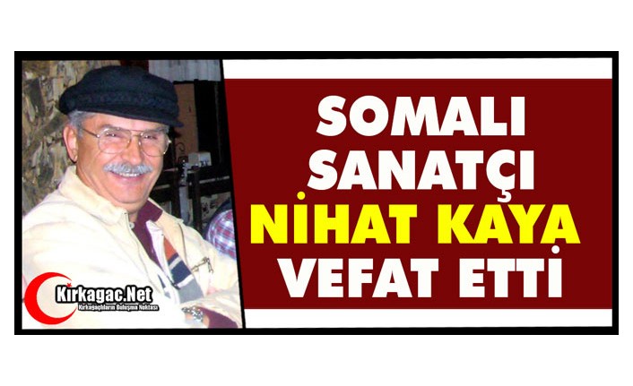 SOMALI SANATÇI NİHAT KAYA VEFAT ETTİ