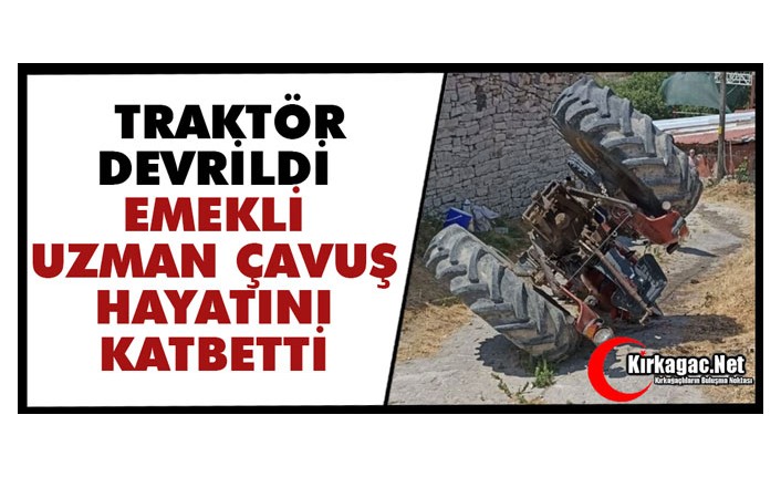 TRAKTÖR DEVRİLDİ..EMEKLİ UZMAN ÇAVUŞ HAYATINI KAYBETTİ