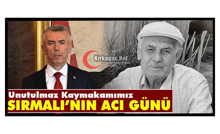 UNUTULMAZ KAYMAKAMIMIZ SIRMALI’NIN ACI GÜNÜ