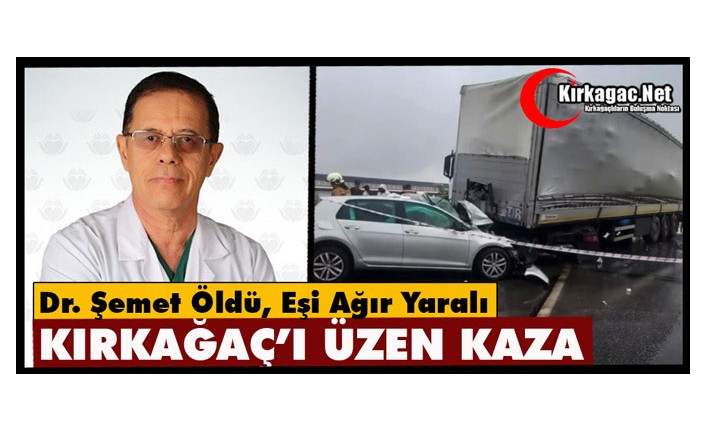 KIRKAĞAÇ’I ÜZEN KAZA.. DR. ŞEMET ÖLDÜ, EŞİ AĞIR YARALI