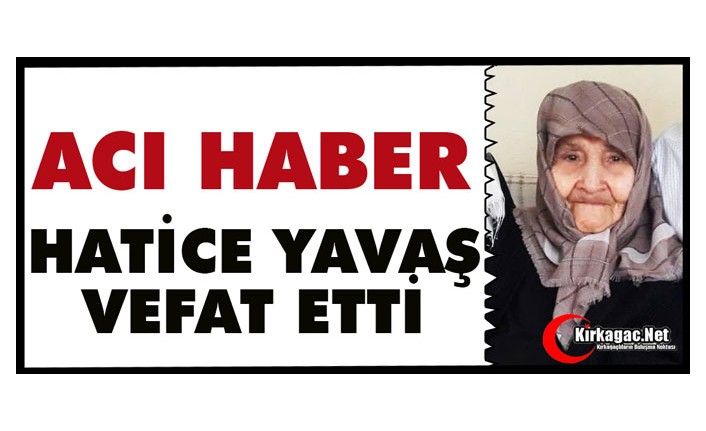 ACI HABER.. HATİCE YAVAŞ VEFAT ETTİ