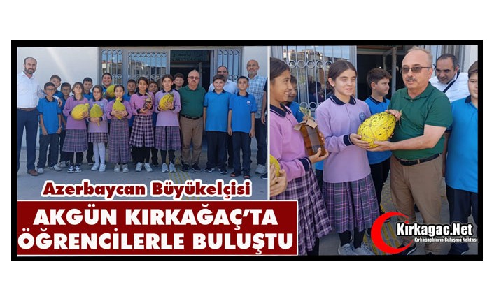 BÜYÜKELÇİ AKGÜN KIRKAĞAÇ’TA ÖĞRENCİLERLE BULUŞTU