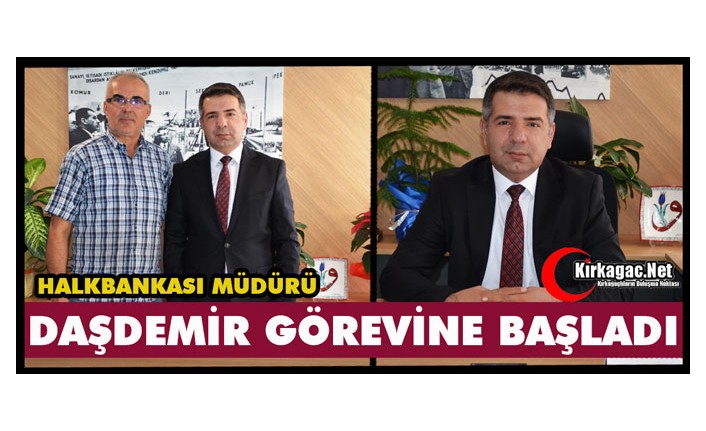 HALK BANKASI KIRKAĞAÇ ŞUBESİ MÜDÜRÜ DAŞDEMİR GÖREVİNE BAŞLADI