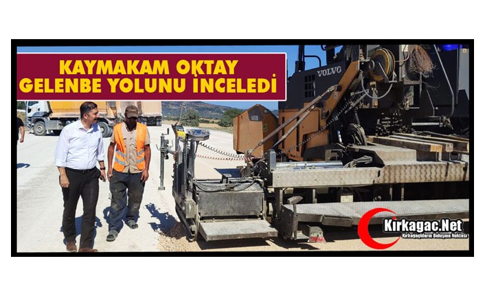 KAYMAKAM OKTAY "GELENBE YOLUNU" İNCELEDİ
