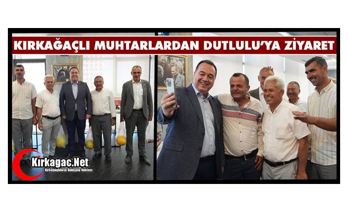 KIRKAĞAÇLI MUHTARLAR DUTLULU’YLA BULUŞTU