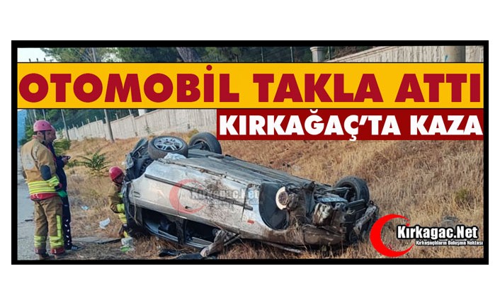KIRKAĞAÇ’TA KAZA.. OTOMOBİL TAKLA ATTI 2 YARALI