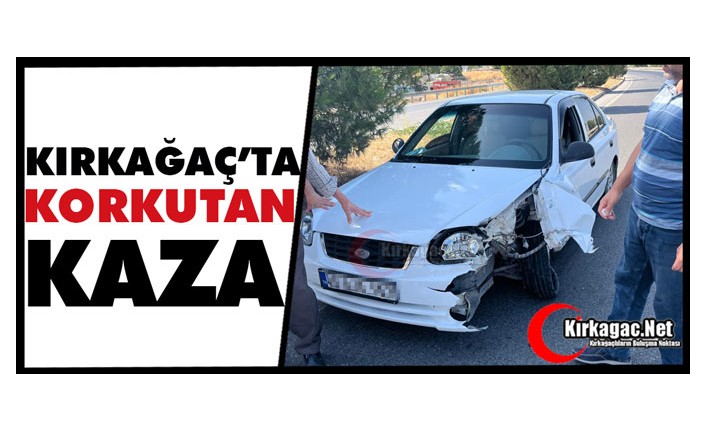 KIRKAĞAÇ’TA KORKUTAN KAZA