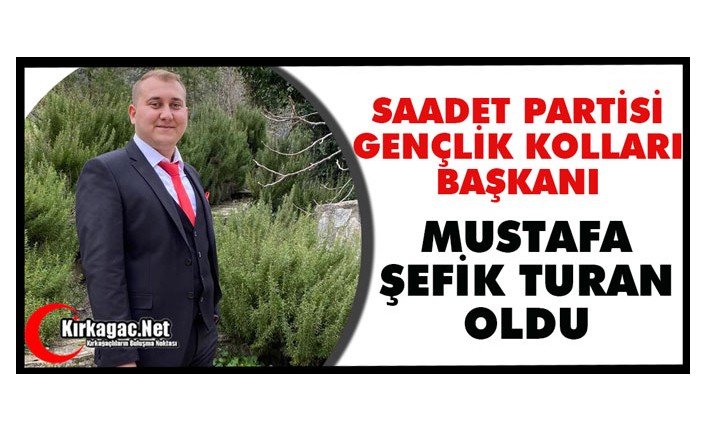 SAADET PARTİSİ GENÇLİK KOLLARI BAŞKANI MUSTAFA ŞEFİK TURAN OLDU