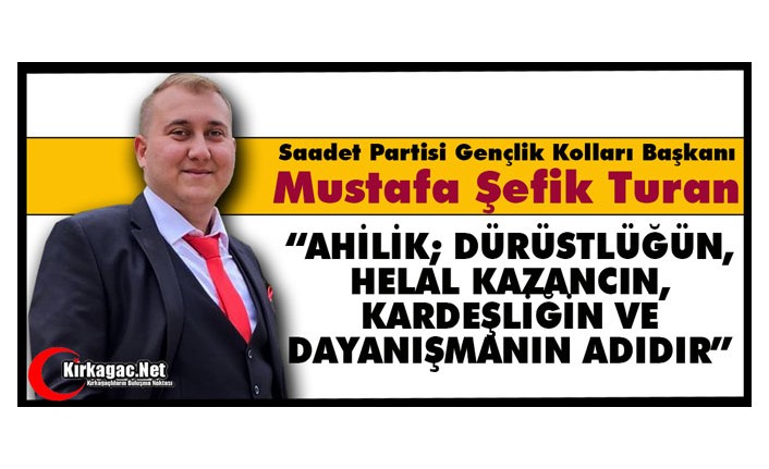 TURAN “AHİLİK; DÜRÜSTLÜĞÜN, HELAL KAZANCIN ve KARDEŞLİĞİN ADIDIR”