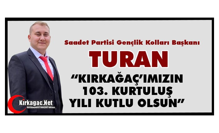 TURAN “KIRKAĞAÇ’IMIZIN 103. KURTULUŞ YILI KUTLU OLSUN”