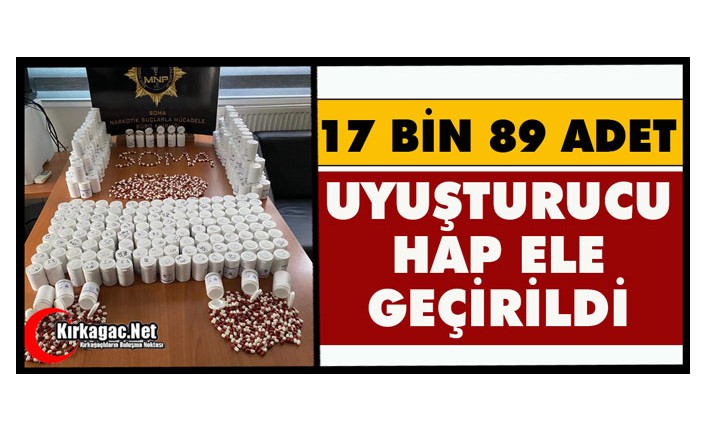 17 BİN 89 ADET UYUŞTURUCU HAP ELE GEÇİRİLDİ