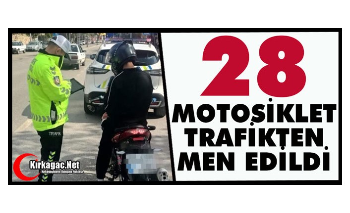 28 MOTOSİKLET TRAFİKTEN MEN EDİLDİ