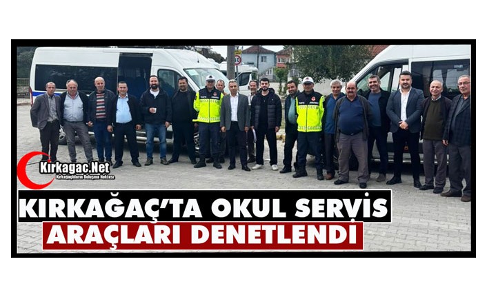 KIRKAĞAÇ’TA OKUL SERVİS ARAÇLARI DENETLENDİ