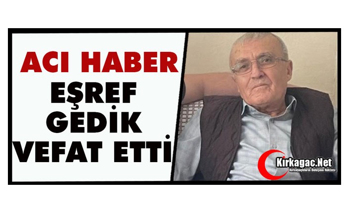 ACI HABER.. EŞREF GEDİK VEFAT ETTİ