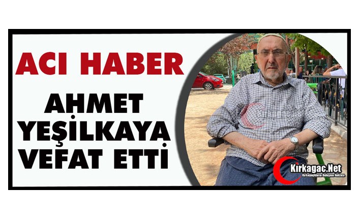 ACI HABER.. HACI AHMET YEŞİLKAYA VEFAT ETTİ