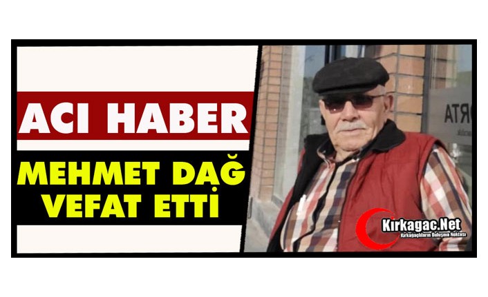 ACI HABER.. MEHMET DAĞ VEFAT ETTİ