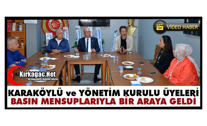 KARAKÖYLÜ ve YÖNETİM KURULU ÜYELERİ BASIN MENSUPLARIYLA BİR ARAYA GELDİ