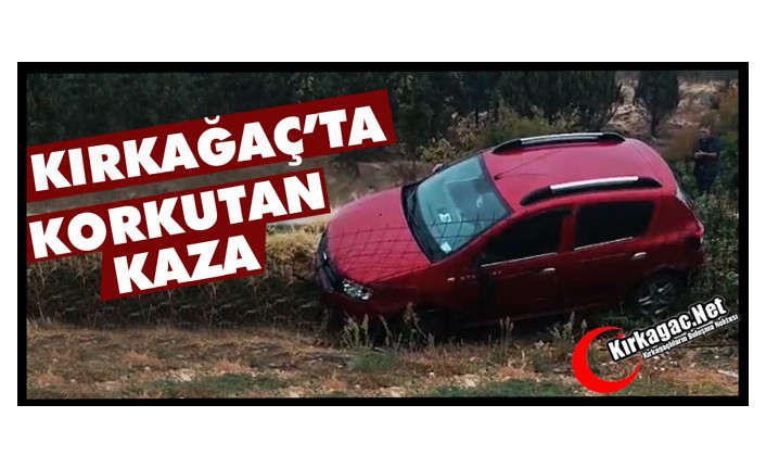 KIRKAĞAÇ’TA KORKUTAN KAZA