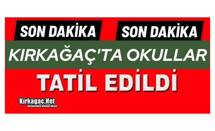 KIRKAĞAÇ’TA OKULLAR TATİL EDİLDİ