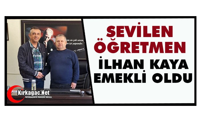 SEVİLEN ÖĞRETMEN İLHAN KAYA EMEKLİ OLDU