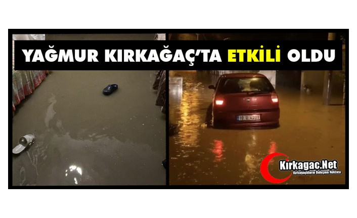 YAĞMUR KIRKAĞAÇ’TA ETKİLİ OLDU