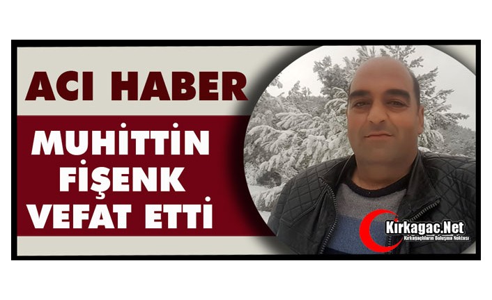 ACI HABER.. MUHİTTİN FİŞENK VEFAT ETTİ