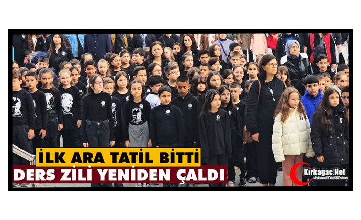 İLK ARA TATİL BİTTİ, DERS ZİLİ YENİDEN ÇALDI