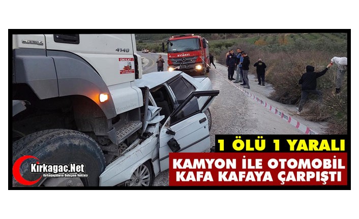 KAMYON İLE OTOMOBİL KAFA KAFAYA ÇARPIŞTI: 1 ÖLÜ, 1 YARALI