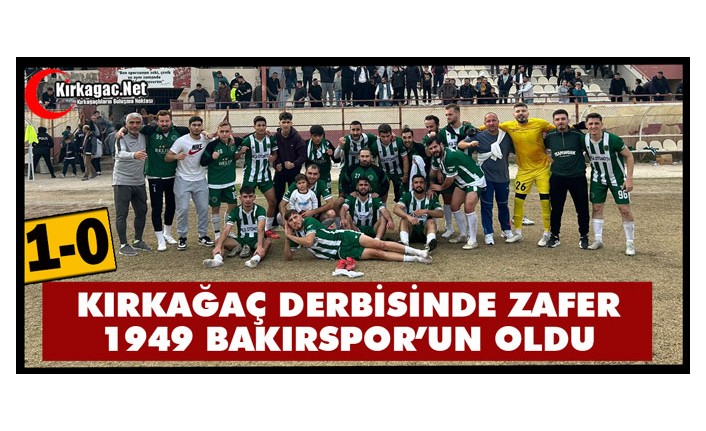 KIRKAĞAÇ DERBİSİNDE ZAFER 1949 BAKIRSPOR'UN 1-0