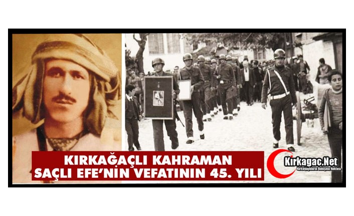 KIRKAĞAÇLI KAHRAMAN SAÇLI EFE’NİN VEFATININ 45. YILI