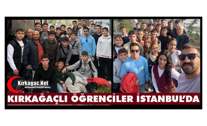 KIRKAĞAÇLI ÖĞRENCİLER İSTANBUL’DA