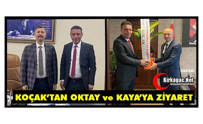KOÇAK’TAN OKTAY ve KAYA’YA ZİYARET