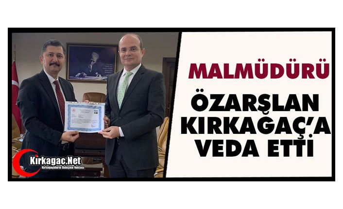 ÖZARSLAN KIRKAĞAÇ’A VEDA ETTİ