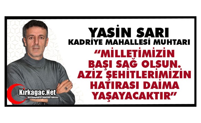 SARI “MİLLETİMİZİN BAŞI SAĞ OLSUN. AZİZ ŞEHİTLERİMİZİN HATIRASI DAİMA YAŞAYACAKTIR.”