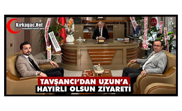 TAVŞANCI’DAN UZUN’A "HAYIRLI OLSUN" ZİYARETİ