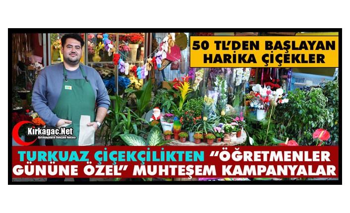 TURKUAZ ÇİÇEKÇİLİKTEN “ÖĞRETMENLER GÜNÜNE ÖZEL” MUHTEŞEM KAMPANYA