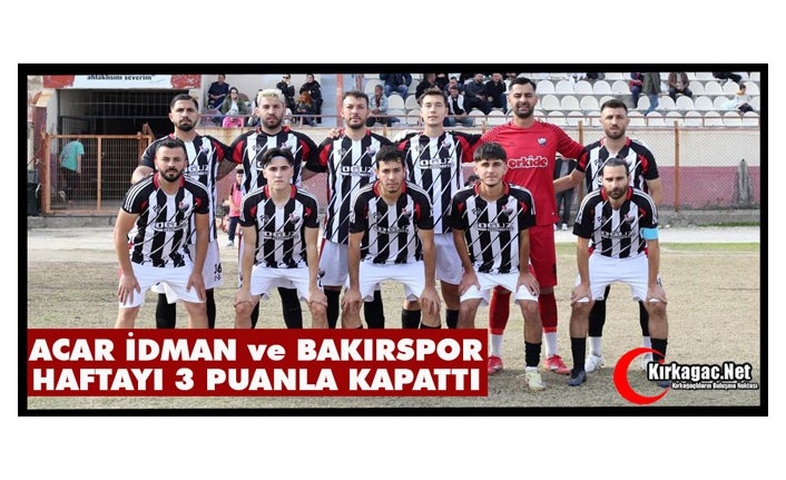 ACAR İDMAN ve BAKIRSPOR HAFTAYI 3 PUANLA KAPATTI