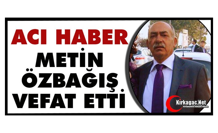 ACI HABER.. METİN ÖZBAĞIŞ VEFAT ETTİ