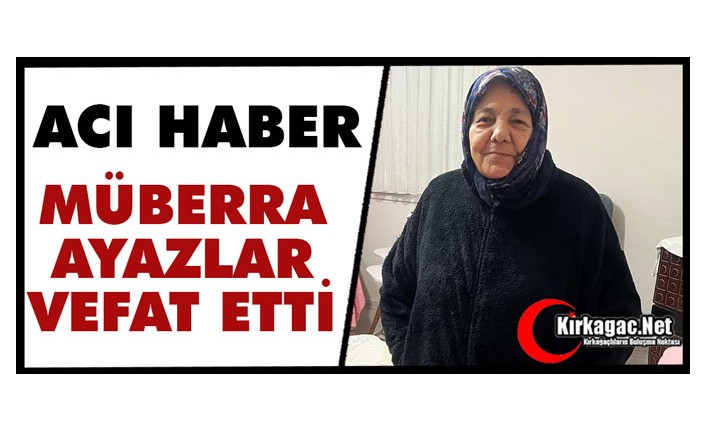ACI HABER.. MÜBERRA AYAZLAR VEFAT ETTİ