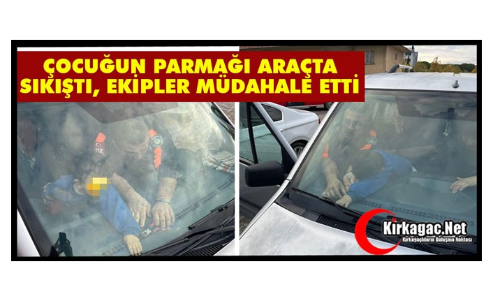 ÇOCUĞUN PARMAĞI ARAÇTA SIKIŞTI, EKİPLER MÜDAHALE ETTİ