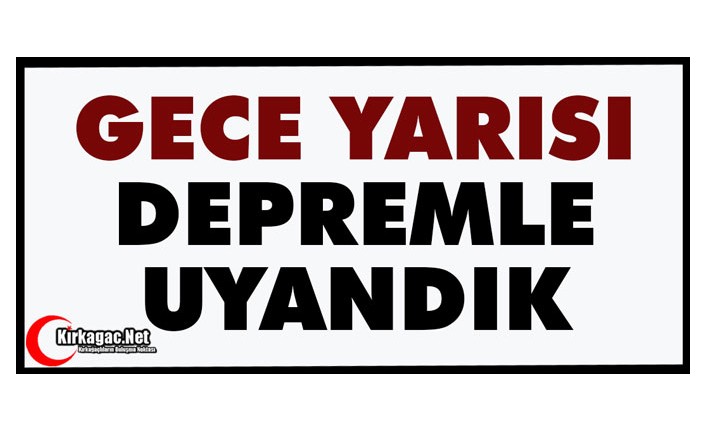 GECE YARISI DEPREMLE UYANDIK