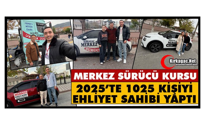 MERKEZ SÜRÜCÜ KURSU 2025’TE 1025 KİŞİYİ EHLİYET SAHİBİ YAPTI