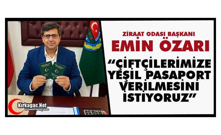 ÖZARI “ÇİFTÇİLİLERİMİZE YEŞİL PASAPORT VERİLMESİNİ İSTİYORUZ”