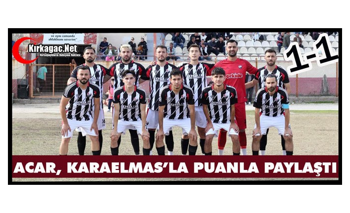 ACAR, KARAELMAS’LA PUANLARINI PAYLAŞTI 1-1